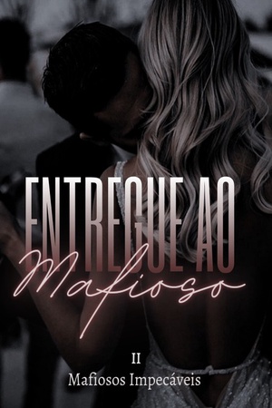 Capa de Entregue ao Mafioso(livro 2) série:Mafiosos Impecáveis
