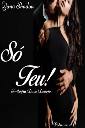 Capa de Só Teu! Volume II da Trilogia Doce Desejo.